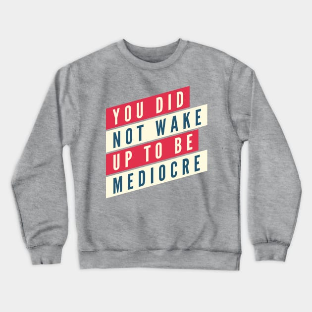 You did not wake up to be mediocre Crewneck Sweatshirt by B A Y S T A L T